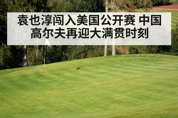 袁也淳闯入美国公开赛 中国高尔夫再迎大满贯时刻